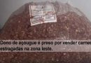 Dono de açougue é preso por vender carnes estragadas na zona leste.