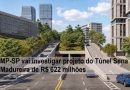 MP-SP vai investigar projeto do Túnel Sena Madureira de R$ 622 milhões