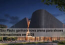 São Paulo ganhará nova arena para shows internacionais em 2028